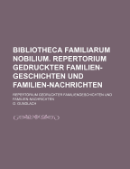 Bibliotheca Familiarum Nobilium: Repertorium Gedruckter Familien-Geschichten Und Familien-Nachrichten. Ein Handbuch F?r Sammler, Genealogische Frscher, Bibliothekare Und Antiquare.