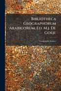 Bibliotheca Geographorum Arabicorum, Ed. M.j. De Goeje