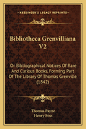 Bibliotheca Grenvilliana V2: Or Bibliographical Notices of Rare and Curious Books, Forming Part of the Library of Thomas Grenville (1842)