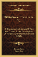 Bibliotheca Grenvilliana V2: Or Bibliographical Notices Of Rare And Curious Books, Forming Part Of The Library Of Thomas Grenville (1842)