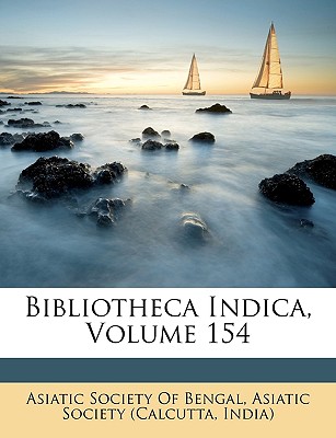 Bibliotheca Indica, Volume 154 - Asiatic Society of Bengal (Creator), and Calcutta India Asiatick Society (Creator)