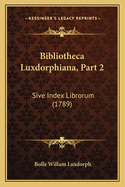 Bibliotheca Luxdorphiana, Part 2: Sive Index Librorum (1789)