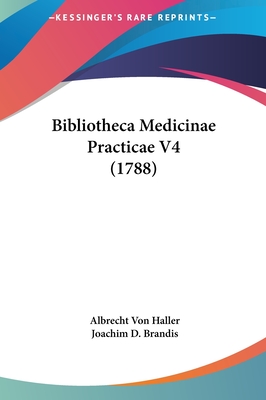 Bibliotheca Medicinae Practicae V4 (1788) - Haller, Albrecht Von, and Brandis, Joachim D (Editor)