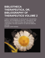 Bibliotheca Therapeutica, or Bibliography of Therapeutics, Chiefly in Reference to Articles of the Materia Medica, Vol. 1: With Numerous Critical, Historical, and Therapeutical Annotations, and an Appendix Containing the Bibliography of British Mineral Wa
