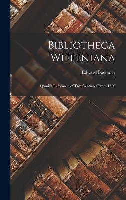 Bibliotheca Wiffeniana: Spanish Reformers of Two Centuries From 1520 - Boehmer, Edward