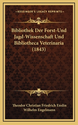 Bibliothek Der Forst-Und Jagd-Wissenschaft Und Bibliotheca Veterinaria (1843) - Enslin, Theodor Christian Friedrich (Editor), and Engelmann, Wilhelm (Editor)