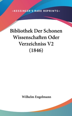 Bibliothek Der Schonen Wissenschaften Oder Verzeichniss V2 (1846) - Engelmann, Wilhelm