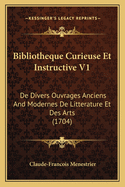 Bibliotheque Curieuse Et Instructive V1: de Divers Ouvrages Anciens and Modernes de Litterature Et Des Arts (1704)