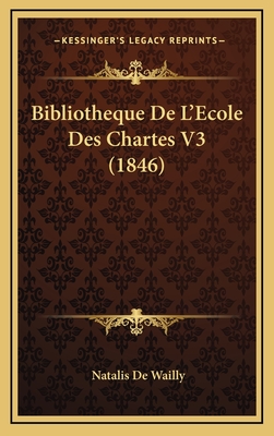 Bibliotheque de L'Ecole Des Chartes V3 (1846) - De Wailly, Natalis