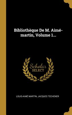 Bibliotheque de M. Aime-Martin, Volume 1... - Martin, Louis-Aim?, and Techener, Jacques