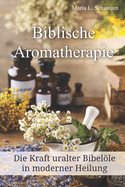 Biblische Aromatherapie: Die Kraft der uralten Bibelle in moderner Heilung