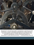 Bicknells Village Builder: Elevations and Plans for Cottages, Villas, Suburban Residences, Farm Houses, Stables and Carriage Houses, Store Fronts, School-Houses, Churches, Court-Houses, and a Model Jail; Also Exterior and Interior Details for Public and