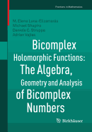 Bicomplex Holomorphic Functions: The Algebra, Geometry and Analysis of Bicomplex Numbers