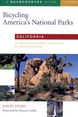 Bicycling America's National Parks: California: California: The Best Road and Trail Rides from Joshua Tree to Redwoods National Park - Story, David, and Coello, Dennis (Foreword by)
