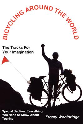 Bicycling Around the World: Tire Tracks For Your Imagination / Everything You Need to Know About Touring - Wooldridge, Frosty