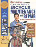 Bicycling Magazine's Complete Guide to Bicycle Maintenance and Repair: Over 1,000 Tips, Tricks, and Techniques to Maximize Performance, Minimize Repairs, and Save Money