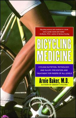 Bicycling Medicine: Cycling Nutrition, Physiology, Injury Prevention and Treatment for Riders of All Levels - Baker, Arnie, M.D.