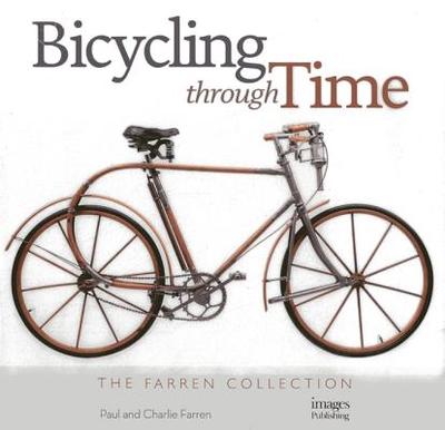 Bicycling Through Time: The Farren Collection - Farren, Paul, and Farren, Charlie