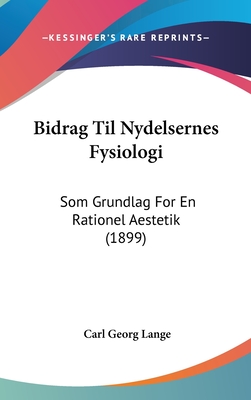 Bidrag Til Nydelsernes Fysiologi: SOM Grundlag for En Rationel Aestetik (1899) - Lange, Carl Georg