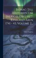 Bidrag Till Historien Om Sveriges Krig Med Ryssland ren 1741 - 43, Volume 2...