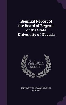 Biennial Report of the Board of Regents of the State University of Nevada - University of Nevada Board of Regents (Creator)