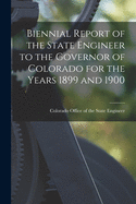 Biennial Report of the State Engineer to the Governor of Colorado for the Years 1899 and 1900