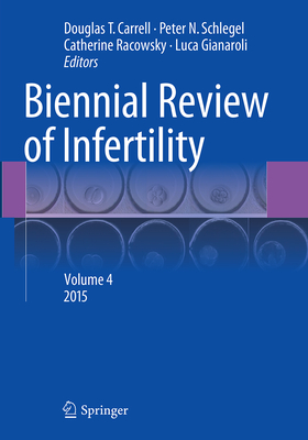 Biennial Review of Infertility: Volume 4 - Carrell, Douglas T (Editor), and Schlegel, Peter N, Doctor, MD (Editor), and Racowsky, Catherine (Editor)