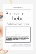Bienvenido beb?: Gu?a para criar beb?s sanos, felices e independientes, entre 0 y 24 meses