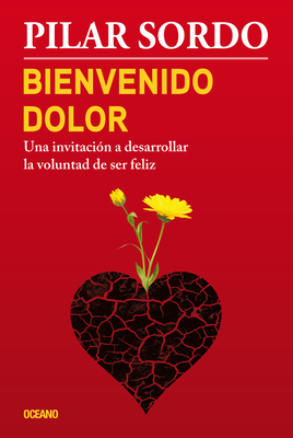 Bienvenido Dolor: Una Invitacion a Desarrollar La Voluntad de Ser Feliz - Sordo, Pilar
