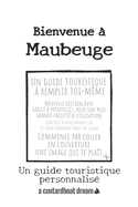 Bienvenue ? Maubeuge: Un guide touristique personnalis?