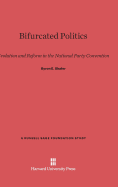 Bifurcated Politics: Evolution and Reform in the National Party Convention - Shafer, Byron E