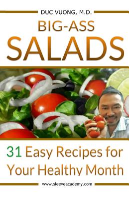 Big-Ass Salads: 31 Easy Recipes for Your Healthy Month - Vuong, Duc C, Dr.