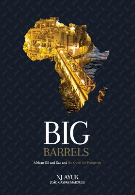 Big Barrels: African Oil and Gas and the Quest for Prosperity - Ayuk, Nj, and Marques, Joao Gaspar