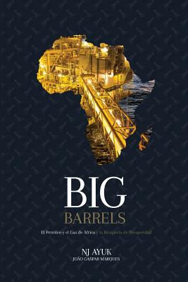 Big Barrels: El Petr?leo y El Gas de ?frica y La Bsqueda de Prosperidad - Ayuk, Nj, and Gaspar Marques, Joao