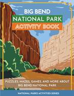 Big Bend National Park Activity Book: Puzzles, Mazes, Games, and More About Big Bend National Park