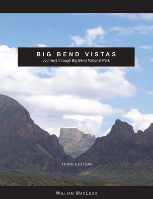 Big Bend Vistas: Journeys Through Big Bend National Park - MacLeod, William