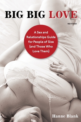 Big Big Love: A Sex and Relationships Guide for People of Size (and Those Who Love Them) - Blank, Hanne