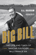 Big Bill: The Life and Times of NASCAR Founder Bill France Sr. - Branham, H a