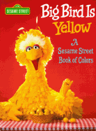 Big Bird Is Yellow: A Sesame Street Book of Colors