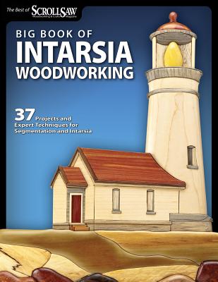Big Book of Intarsia Woodworking: 37 Projects and Expert Techniques for Segmentation and Intarsia - Editors of Scroll Saw Woodworking & Crafts