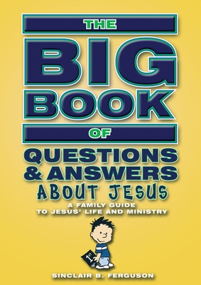 Big Book of Questions & Answers about Jesus: A Family Guide to Jesus' Life and Ministry - Ferguson, Sinclair B