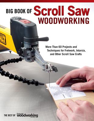 Big Book of Scroll Saw Woodworking (Best of Ssw&c): More Than 60 Projects and Techniques for Fretwork, Intarsia & Other Scroll Saw Crafts - Editors of Scroll Saw Woodworking & Crafts