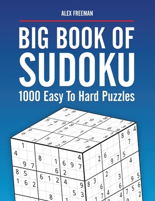 Big Book of Sudoku Puzzles Easy to Hard: 1000 Sudoku Puzzles for Adults with Solutions - Freeman, Alex