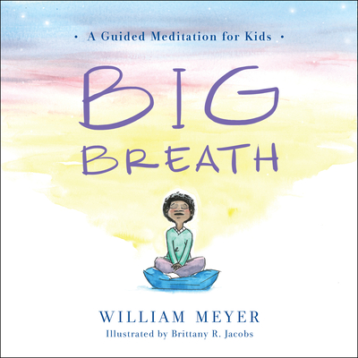 Big Breath: A Guided Meditation for Kids - Meyer, William