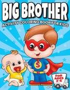 Big Brother Activity Coloring Book For Kids Ages 2-6: Cute New Baby Gifts Workbook For Boys with Mazes, Dot To Dot, Word Search and More!