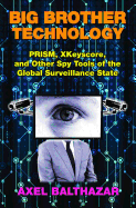 Big Brother Technology: Prism, Xkeyscore, and Other Spy Tools of the Global Surveillance State