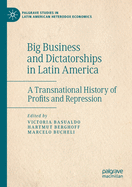 Big Business and Dictatorships in Latin America: A Transnational History of Profits and Repression