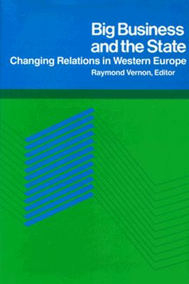 Big Business and the State: Changing Relations in Western Europe - Vernon, Raymond, Professor (Editor)