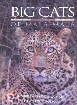 Big Cats of Mala Mala - de la Harpe, Roger, and de la Harpe, Pat, and Dugmore, Heather