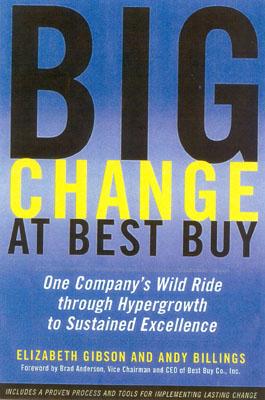 Big Change at Best Buy: Working Through Hypergrowth to Sustained Excellence - Gibson, Elizabeth, and Billings, Andy, and Best Buy Co (Foreword by)